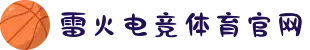 雷火·竞技(中国)-全球领先的电竞赛事平台"